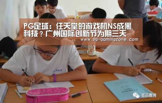 PG足球:任天堂的游戏机NS成黑科技?广州国际创新节为期三天(图1) PG赛事