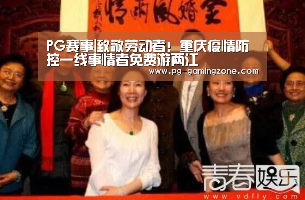 PG赛事|致敬劳动者!重庆疫情防控一线事情者免费游两江(图3) PG电竞