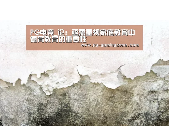 PG电竞_论:亟需重视家庭教育中德育教育的重要性(图1) PG足球